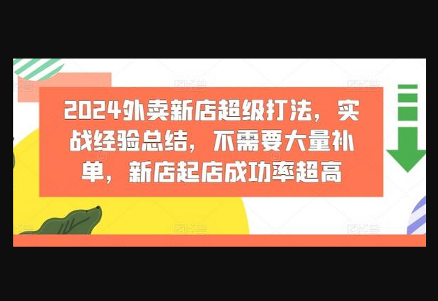 2024外卖新店超级打法，实战经验总结，不需要大量补单，新店起店成功率超高 - 狗凯之家免费源码网