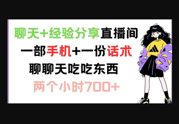 聊天+经验分享直播间 一部手机+一份话术 聊聊天吃吃东西 两个小时700+ - 狗凯之家免费源码网
