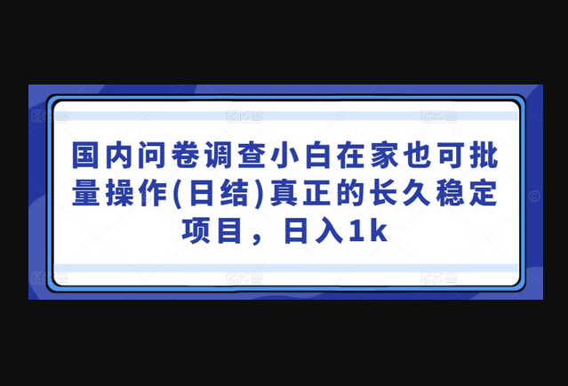 国内问卷调查小白在家也可批量操作(日结)真正的长久稳定项目，日入1k - 狗凯之家免费源码网
