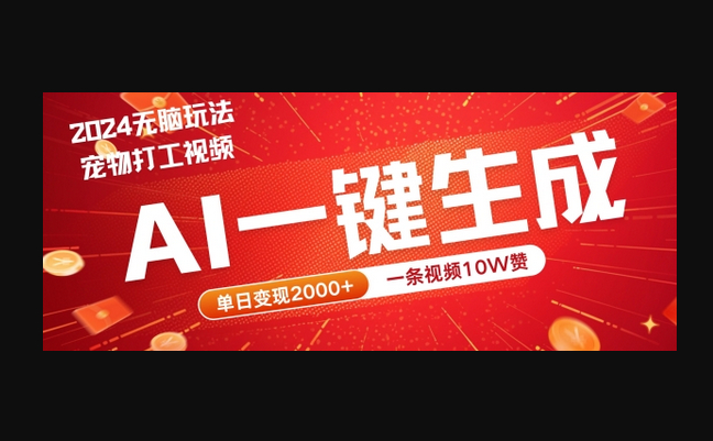 2024最火项目宠物打工视频，AI一键生成，一条视频10W赞，单日变现2k+ - 狗凯之家免费源码网