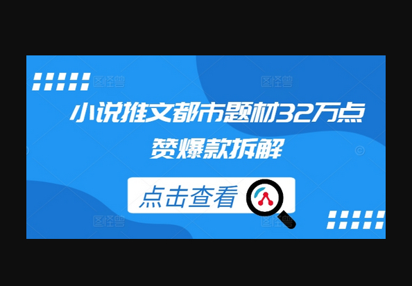 小说推文都市题材32万点赞爆款拆解 - 狗凯之家免费源码网