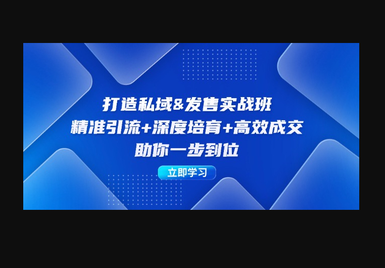 打造私域&发售实操班：精准引流+深度培育+高效成交，助你一步到位 - 狗凯之家免费源码网