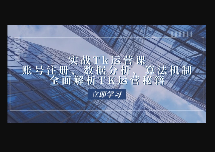 实战Tk运营实操：账号注册、数据分析、算法机制，全面解析TK运营秘籍 - 狗凯之家免费源码网