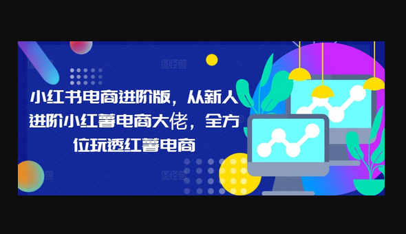小红书电商进阶版，从新人进阶小红薯电商大佬，全方位玩透红薯电商 - 狗凯之家免费源码网
