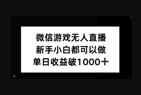 微信游戏无人直播，新手小白都可以做，单日收益破1k - 狗凯之家免费源码网