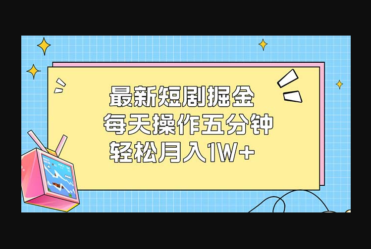 最新短剧掘金：每天操作五分钟，轻松月入1W+ - 狗凯之家免费源码网