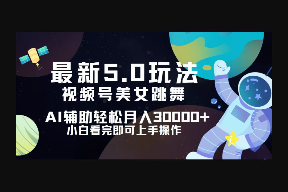 视频号最新5.0玩法，小白也能轻松月入30000+ - 狗凯之家免费源码网