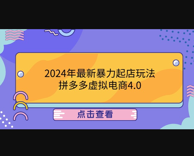 2024年最新暴力起店玩法，拼多多虚拟电商4.0，24小时实现成交 - 狗凯之家免费源码网