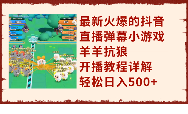 最新火爆的抖音直播弹幕小游戏羊羊抗狼，开播教程详解，轻松日入500+ - 狗凯之家免费源码网