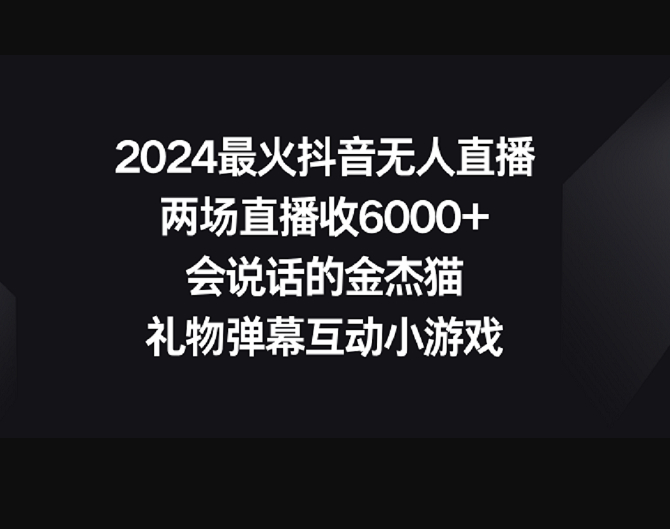 2024最火抖音无人直播，两场直播收6000+会说话的金杰猫 礼物弹幕互动小游戏 - 狗凯之家免费源码网