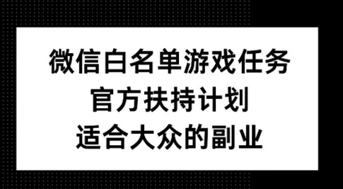 微信白名单游戏任务，官方扶持计划，适合大众的副业 - 狗凯之家免费源码网