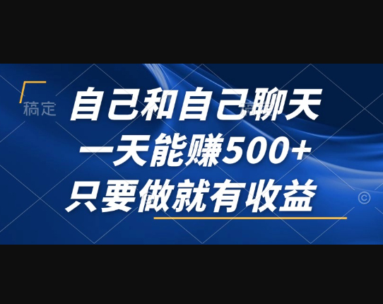 自己和自己聊天，一天能赚500+，只要做就有收益，不可错过的风口项目！ - 狗凯之家免费源码网