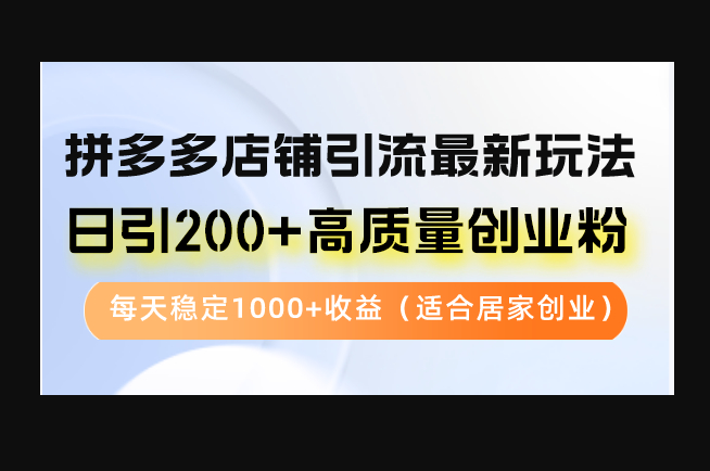 拼多多店铺引流最新玩法，日引200+高质量创业粉，每天稳定1000+收益 - 狗凯之家免费源码网