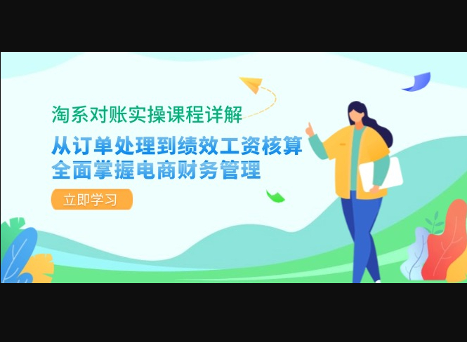 淘系对账实操课程详解：从订单处理到绩效工资核算，全面掌握电商财务管理 - 狗凯之家免费源码网
