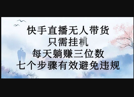 10月新玩法，快手直播无人带货，每天躺Z三位数，七个步骤有效避免违规 - 狗凯之家免费源码网