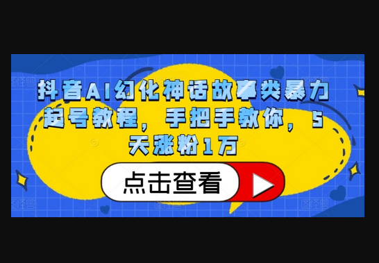 抖音AI幻化神话故事类暴力起号教程，手把手教你，5天涨粉1万 - 狗凯之家免费源码网