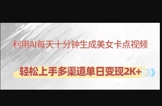 利用AI每天十分钟制作美女卡点视频，轻松上手多渠道单日变现2K+ - 狗凯之家免费源码网
