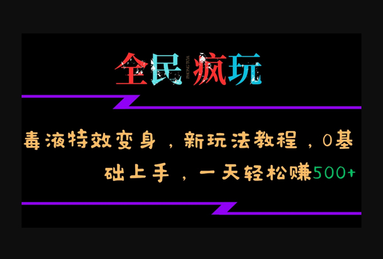 全民疯玩的毒液特效变身，新玩法教程，0基础上手，轻松日入500+ - 狗凯之家免费源码网