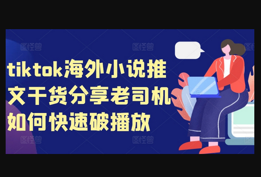 tiktok海外小说推文干货分享，老司机如何快速破播放 - 狗凯之家免费源码网