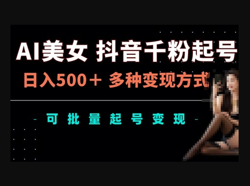 AI美女抖音千粉起号玩法，日入5张，多种变现方式，可批量矩阵起号出售 - 狗凯之家免费源码网