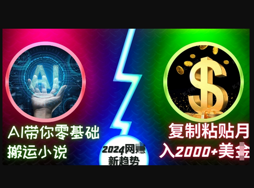 AI带你零基础搬运小说，复制粘贴月入2000+美刀，2024网创新趋势 - 狗凯之家免费源码网