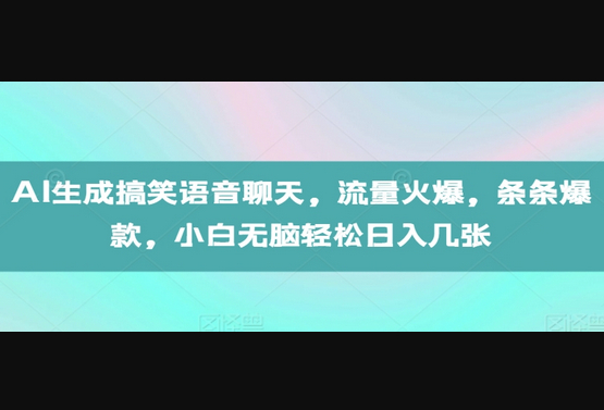 AI生成搞笑语音聊天，流量火爆，条条爆款，小白无脑轻松日入几张 - 狗凯之家免费源码网