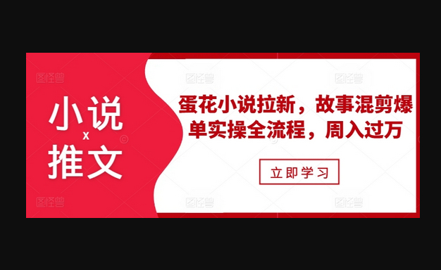 小说推文之蛋花小说拉新，故事混剪爆单实操全流程，周入过万 - 狗凯之家免费源码网