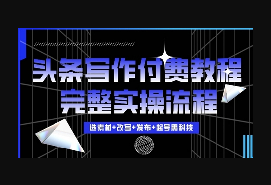 今日头条写作付费私密教程，轻松日入3位数，完整实操流程 - 狗凯之家免费源码网