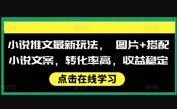 小说推文最新玩法， 图片+搭配小说文案，转化率高，收益稳定 - 狗凯之家免费源码网