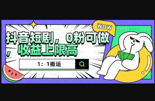 抖音短剧1：1搬运，无违规，0粉可做，收益上限高 - 狗凯之家免费源码网