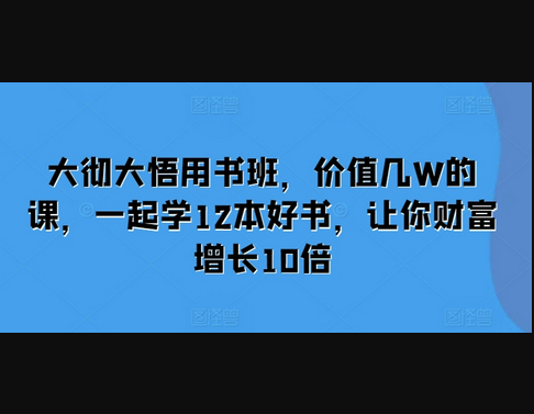 大彻大悟用书班，价值几W的课，一起学12本好书，让你财富增长10倍 - 狗凯之家免费源码网