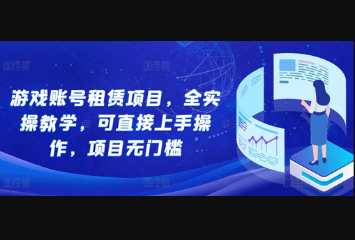游戏账号租赁项目，全实操教学，可直接上手操作，项目无门槛 - 狗凯之家免费源码网