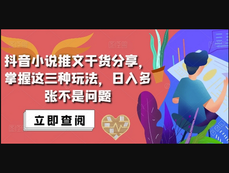 抖音小说推文搬运详解，掌握这三种玩法，日入多张不是问题 - 狗凯之家免费源码网