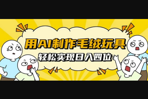 用AI制作毛绒玩具，轻松实现日入四位数 - 狗凯之家免费源码网