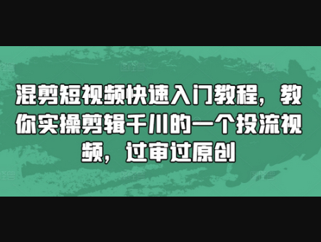 混剪短视频快速入门教程，教你实操剪辑千川的一个投流视频，过审过原创 - 狗凯之家免费源码网