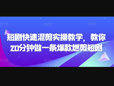 短剧快速混剪实操教学，教你20分钟做一条爆款燃剪短剧 - 狗凯之家免费源码网