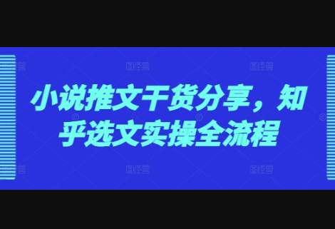 小说推文干货分享，知乎选文实操全流程 - 狗凯之家免费源码网