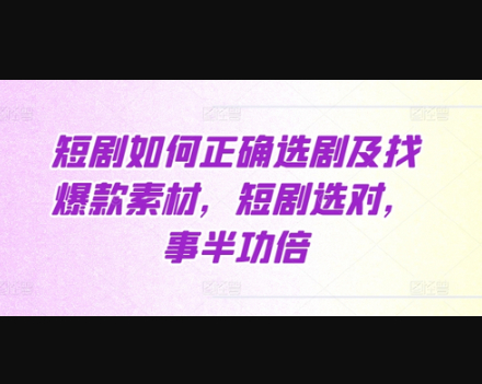 短剧如何正确选剧及找爆款素材，短剧选对，事半功倍 - 狗凯之家免费源码网