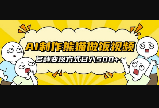 AI制作熊猫做饭视频，可批量矩阵操作，多种变现方式日入5张 - 狗凯之家免费源码网