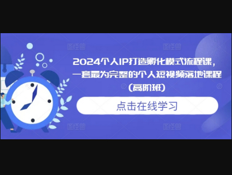 个人IP打造孵化模式流程课，一套最为完整的个人短视频落地课程(高阶班) - 狗凯之家免费源码网