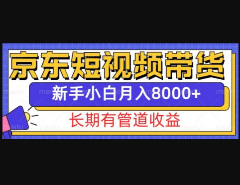 京东短视频带货新玩法，长期管道收益，新手也能月入8000+ - 狗凯之家免费源码网