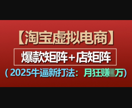 淘宝虚拟电商，2025牛逼新打法：爆款矩阵+店矩阵，月入过万 - 狗凯之家免费源码网