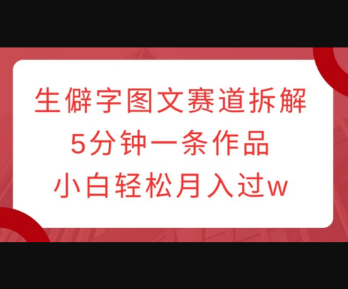 生僻字图文赛道拆解，5分钟一条作品，小白轻松月入过w - 狗凯之家免费源码网