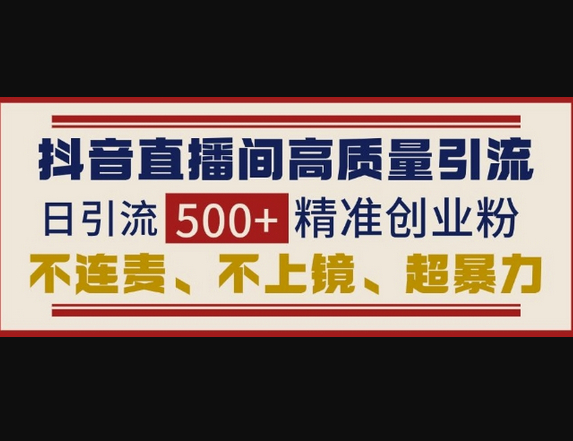 抖音直播间引流创业粉，无需连麦、不用上镜、超暴力，日引流500+高质量精准创业粉 - 狗凯之家免费源码网
