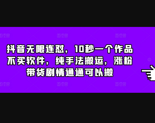 抖音无限连怼，10秒一个作品不买软件，纯手法搬运，涨粉带货剧情通通可以搬 - 狗凯之家免费源码网