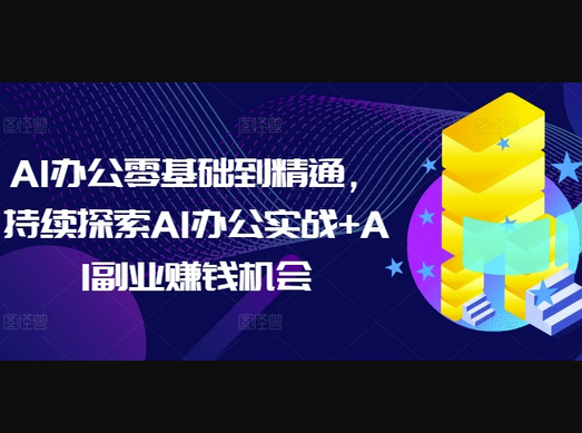 AI办公零基础到精通，持续探索AI办公实战+AI副业赚钱机会 - 狗凯之家免费源码网