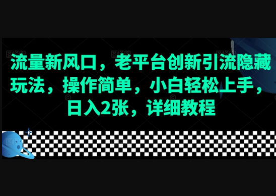 流量新风口，老平台创新引流隐藏玩法，操作简单，小白轻松上手，日入2张，详细教程 - 狗凯之家免费源码网