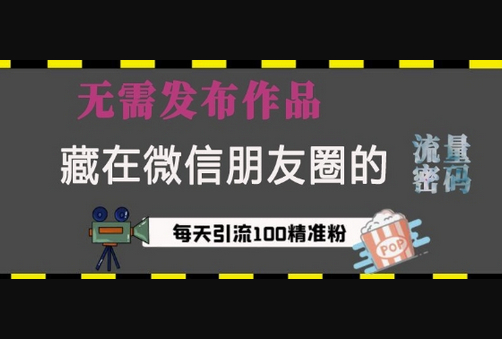 藏在微信朋友圈的流量密码，无需发布作品，单日引流100+精准创业粉 - 狗凯之家免费源码网