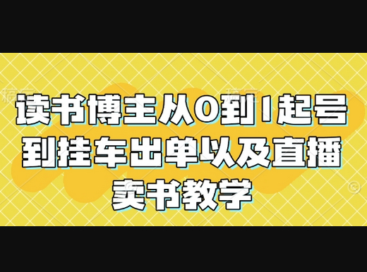 读书博主从0到1起号到挂车出单以及直播卖书教学 - 狗凯之家免费源码网