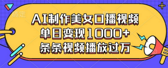AI制作美女口播视频，单日变现多张，条条视频播放过万 - 狗凯之家免费源码网